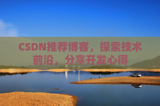 CSDN推荐博客，探索技术前沿，分享开发心得
